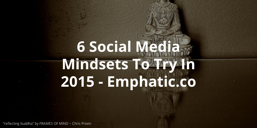 Featured Image for 6 Social Media Mindsets To Try in 2015